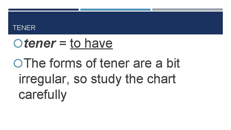 TENER tener = to have The forms of tener are a bit irregular, so