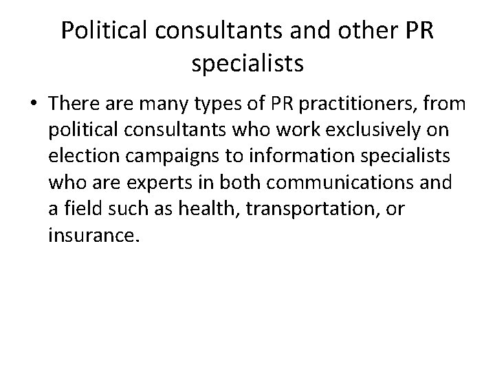 Political consultants and other PR specialists • There are many types of PR practitioners,
