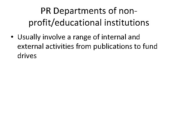 PR Departments of nonprofit/educational institutions • Usually involve a range of internal and external