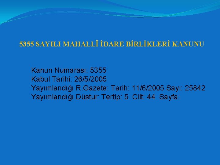 5355 SAYILI MAHALLÎ İDARE BİRLİKLERİ KANUNU Kanun Numarası: 5355 Kabul Tarihi: 26/5/2005 Yayımlandığı R.