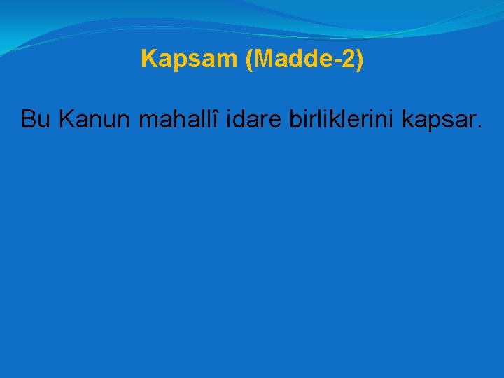 Kapsam (Madde-2) Bu Kanun mahallî idare birliklerini kapsar. 