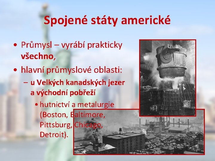 Spojené státy americké • Průmysl – vyrábí prakticky všechno, • hlavní průmyslové oblasti: –