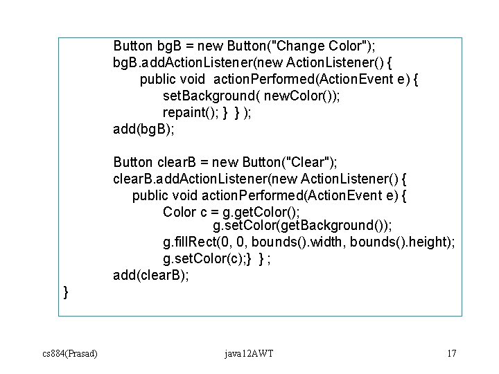Button bg. B = new Button("Change Color"); bg. B. add. Action. Listener(new Action. Listener() Button bg. B = new Button("Change Color"); bg. B. add. Action. Listener(new Action. Listener()