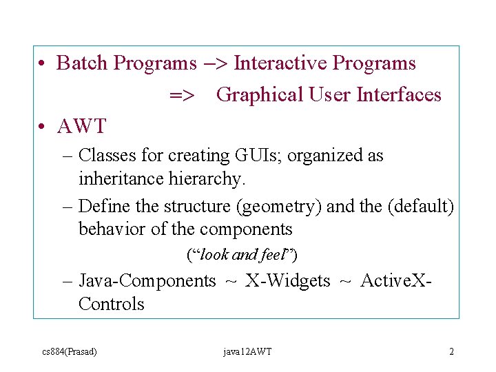 • Batch Programs -> Interactive Programs => Graphical User Interfaces • AWT – • Batch Programs -> Interactive Programs => Graphical User Interfaces • AWT –