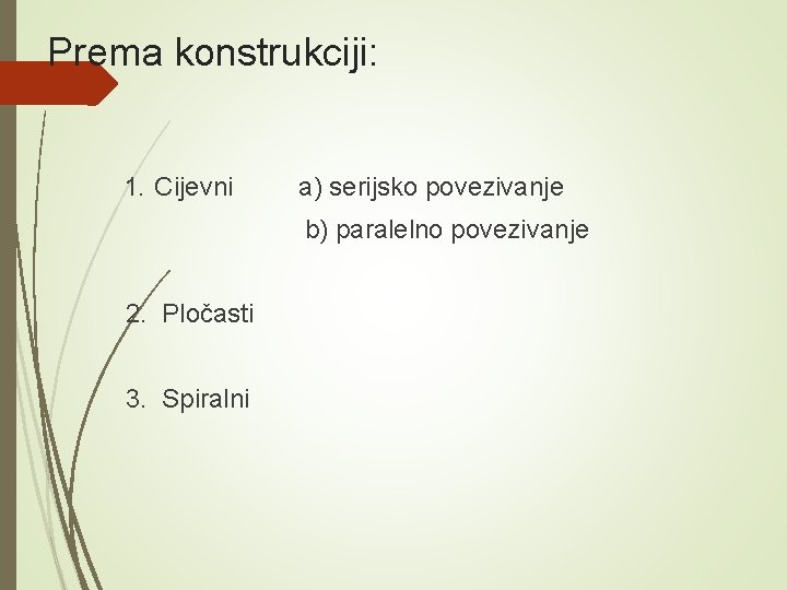 Prema konstrukciji: 1. Cijevni a) serijsko povezivanje b) paralelno povezivanje 2. Pločasti 3. Spiralni