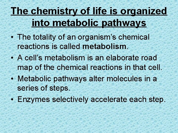 The chemistry of life is organized into metabolic pathways • The totality of an