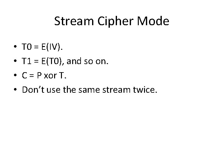 Stream Cipher Mode • • T 0 = E(IV). T 1 = E(T 0),