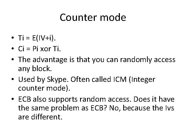 Counter mode • Ti = E(IV+i). • Ci = Pi xor Ti. • The