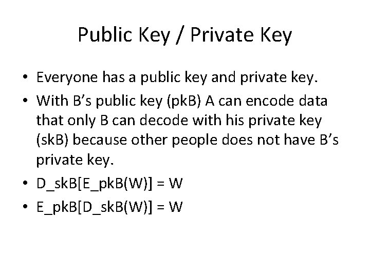 Public Key / Private Key • Everyone has a public key and private key.