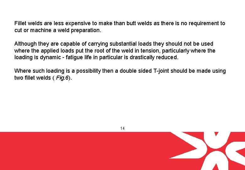 Fillet welds are less expensive to make than butt welds as there is no