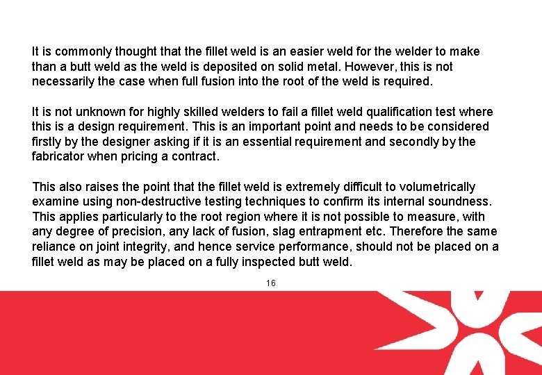 It is commonly thought that the fillet weld is an easier weld for the