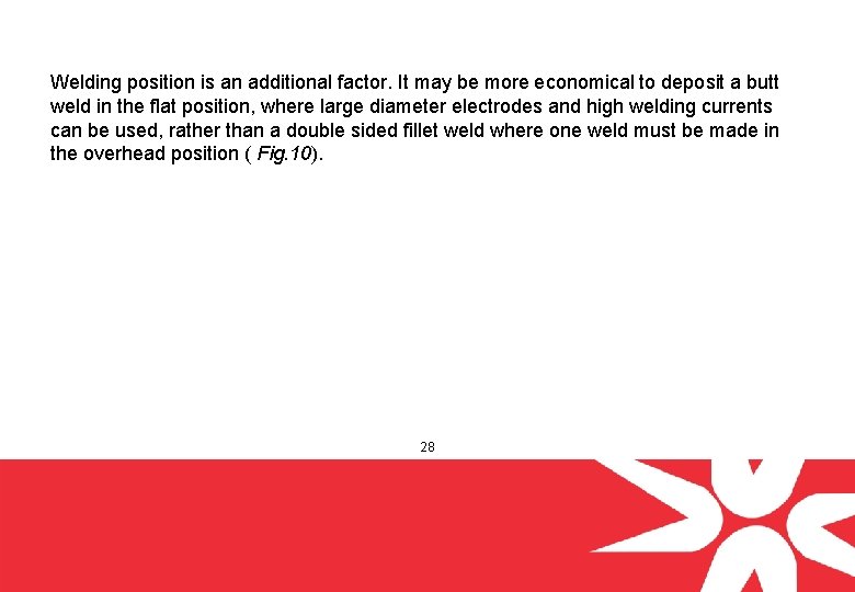 Welding position is an additional factor. It may be more economical to deposit a