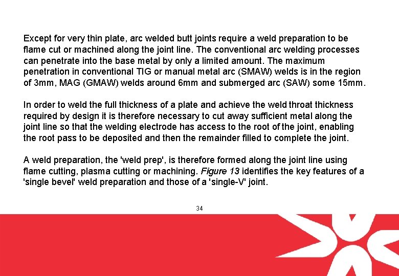 Except for very thin plate, arc welded butt joints require a weld preparation to
