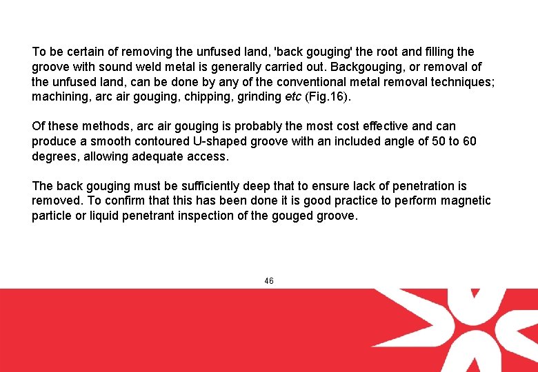 To be certain of removing the unfused land, 'back gouging' the root and filling