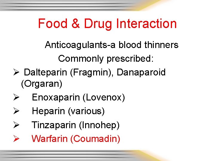 Food & Drug Interaction Anticoagulants-a blood thinners Commonly prescribed: Ø Dalteparin (Fragmin), Danaparoid (Orgaran)