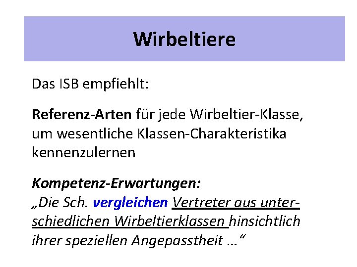 2 Unterrichtspläne Wirbeltiere Das ISB empfiehlt: Referenz-Arten für jede Wirbeltier-Klasse, um wesentliche Klassen-Charakteristika kennenzulernen