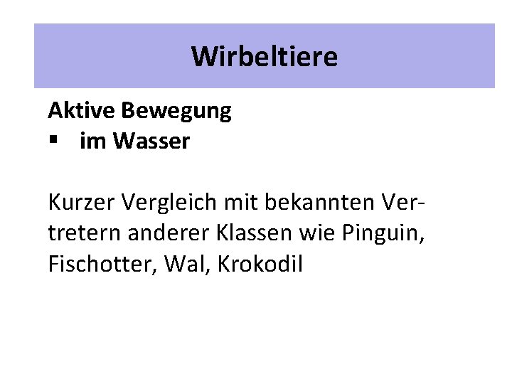 2 Unterrichtspläne Wirbeltiere Aktive Bewegung § im Wasser Kurzer Vergleich mit bekannten Vertretern anderer