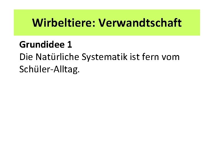 2 Unterrichtspläne Wirbeltiere: Verwandtschaft Grundidee 1 Die Natürliche Systematik ist fern vom Schüler-Alltag. 