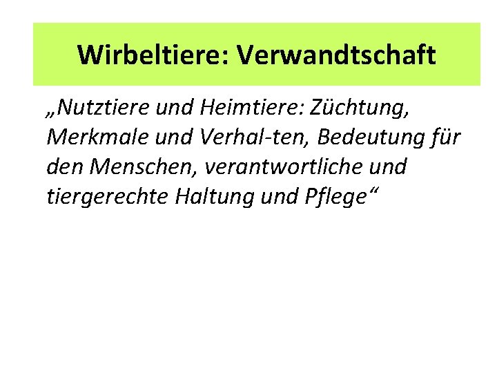 2 Unterrichtspläne Wirbeltiere: Verwandtschaft „Nutztiere und Heimtiere: Züchtung, Merkmale und Verhal ten, Bedeutung für
