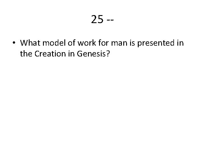25 - • What model of work for man is presented in the Creation