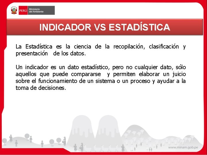 INDICADOR VS ESTADÍSTICA La Estadística es la ciencia de la recopilación, clasificación y presentación