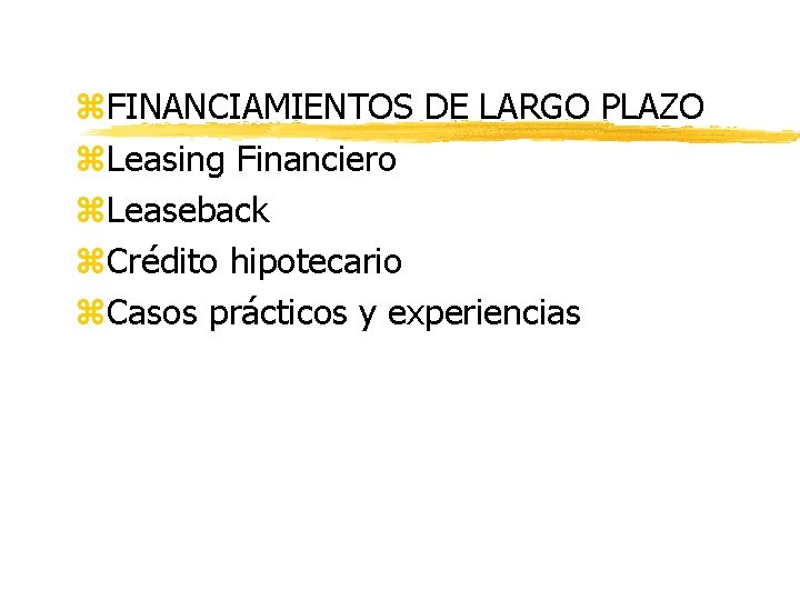 z. FINANCIAMIENTOS DE LARGO PLAZO z. Leasing Financiero z. Leaseback z. Crédito hipotecario z.