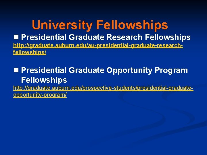 University Fellowships n Presidential Graduate Research Fellowships http: //graduate. auburn. edu/au-presidential-graduate-researchfellowships/ n Presidential Graduate