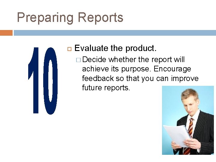 Preparing Reports Evaluate the product. � Decide whether the report will achieve its purpose.