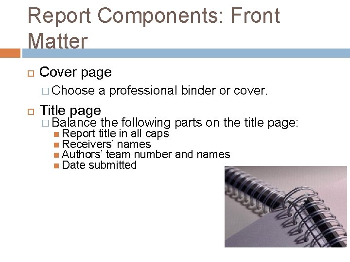 Report Components: Front Matter Cover page � Choose a professional binder or cover. Title