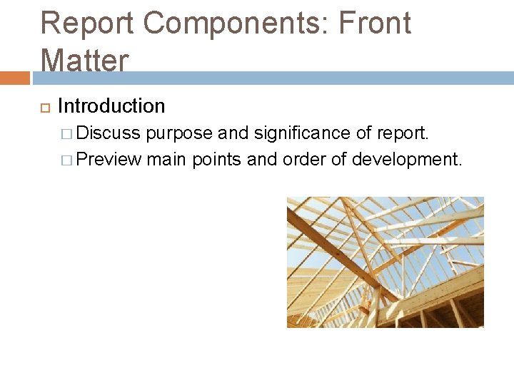 Report Components: Front Matter Introduction � Discuss purpose and significance of report. � Preview
