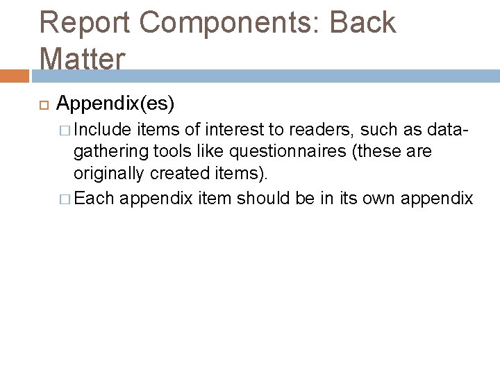 Report Components: Back Matter Appendix(es) � Include items of interest to readers, such as
