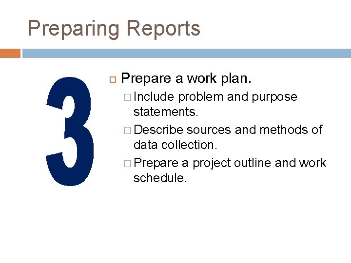 Preparing Reports Prepare a work plan. � Include problem and purpose statements. � Describe