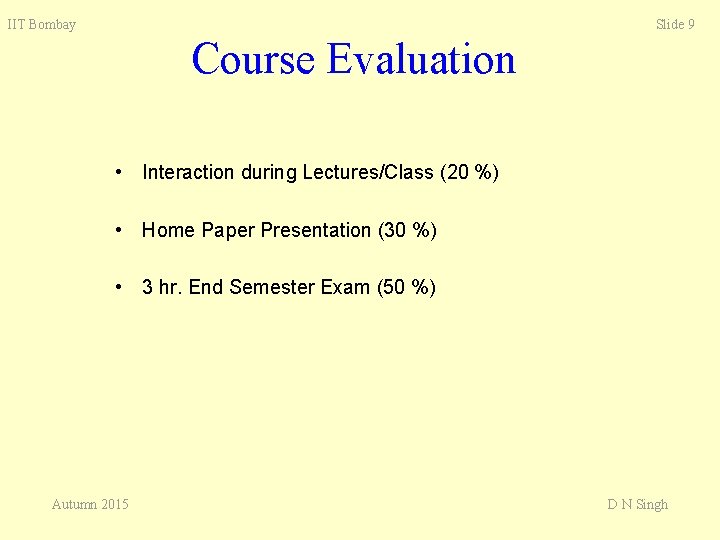 IIT Bombay Slide 9 Course Evaluation • Interaction during Lectures/Class (20 %) • Home