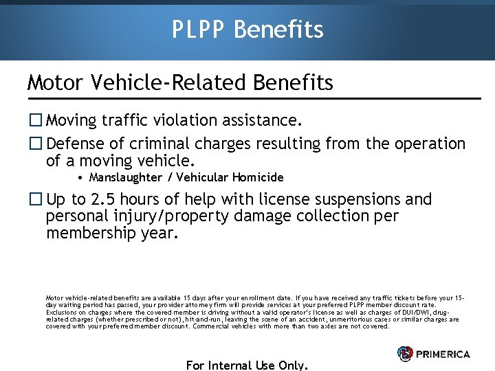 PLPP Benefits Motor Vehicle-Related Benefits � Moving traffic violation assistance. � Defense of criminal