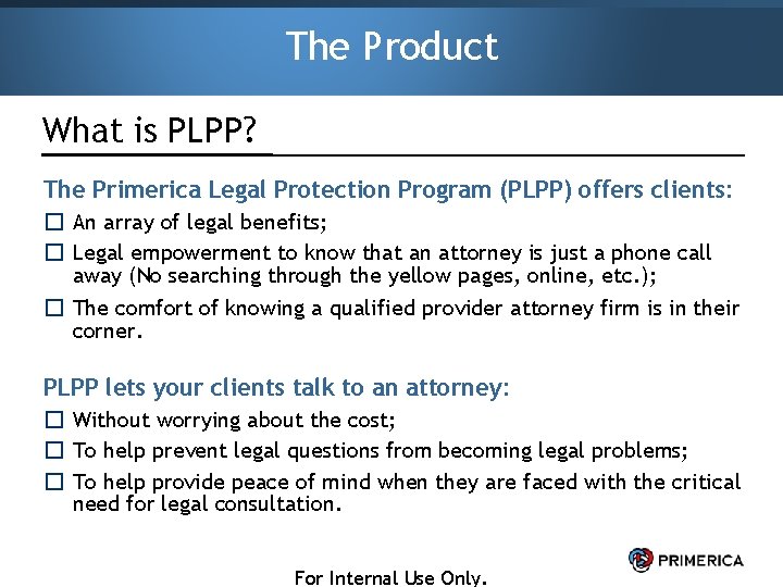 The Product What is PLPP? The Primerica Legal Protection Program (PLPP) offers clients: �