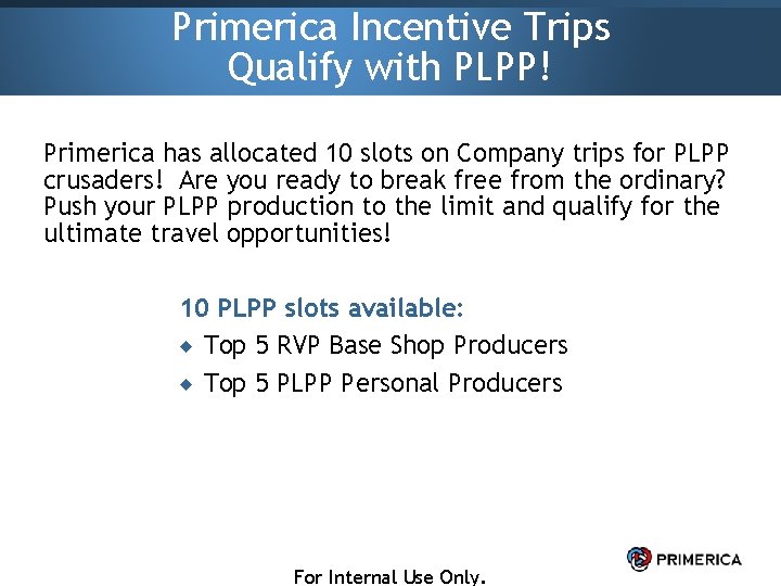 Primerica Incentive Trips Qualify with PLPP! Primerica has allocated 10 slots on Company trips