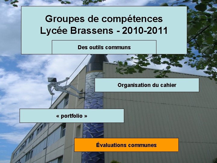 Groupes de compétences Lycée Brassens - 2010 -2011 Des outils communs Organisation du cahier