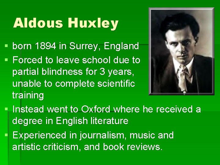 Aldous Huxley § born 1894 in Surrey, England § Forced to leave school due