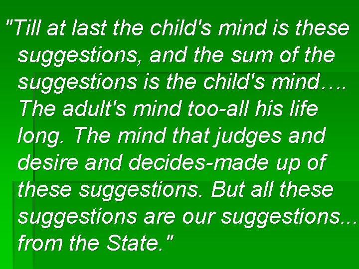 "Till at last the child's mind is these suggestions, and the sum of the
