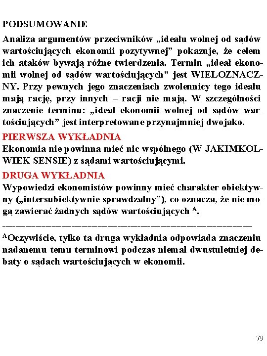 PODSUMOWANIE Analiza argumentów przeciwników „ideału wolnej od sądów wartościujących ekonomii pozytywnej” pokazuje, że celem