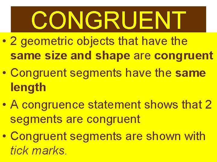 CONGRUENT • 2 geometric objects that have the same size and shape are congruent