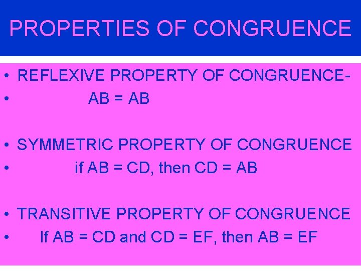 PROPERTIES OF CONGRUENCE • REFLEXIVE PROPERTY OF CONGRUENCE • AB = AB • SYMMETRIC