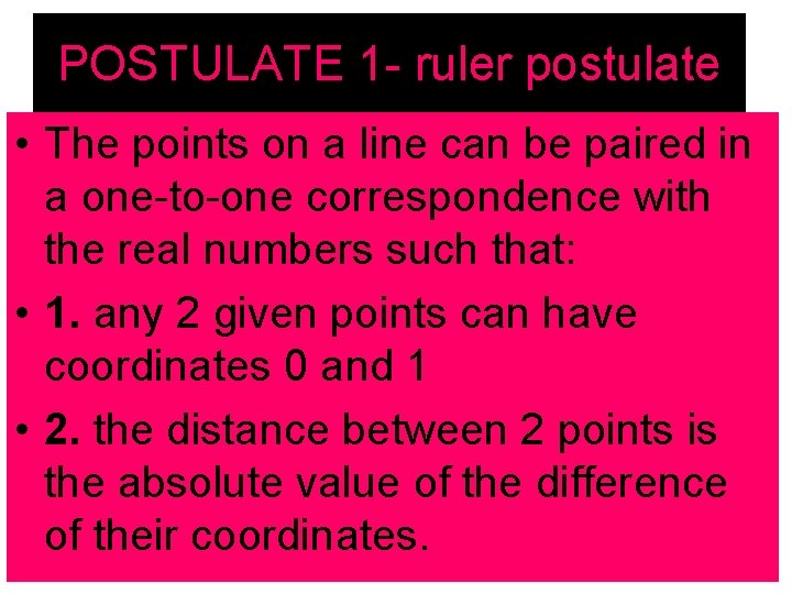 POSTULATE 1 - ruler postulate • The points on a line can be paired