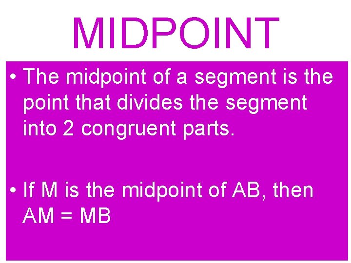 MIDPOINT • The midpoint of a segment is the point that divides the segment