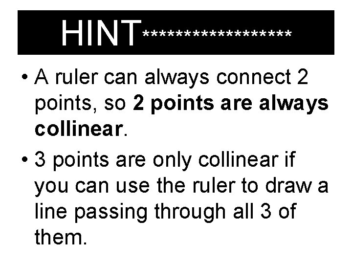 HINT********* • A ruler can always connect 2 points, so 2 points are always