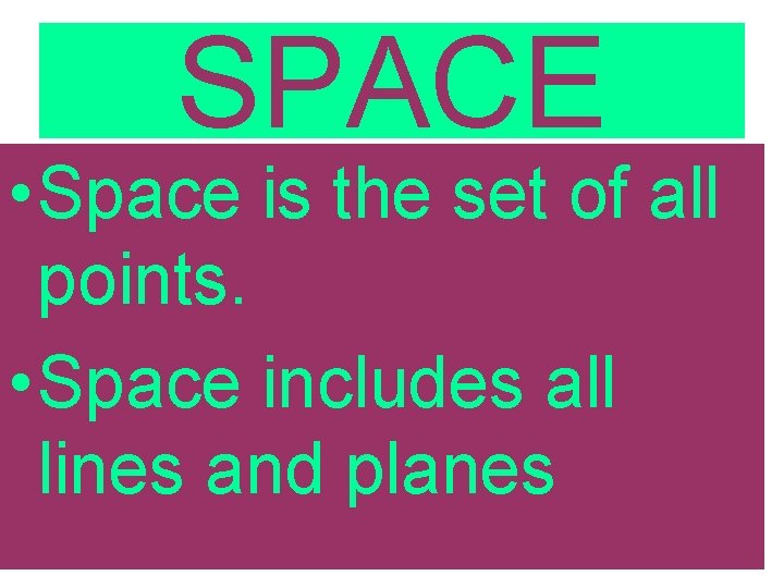 SPACE • Space is the set of all points. • Space includes all lines