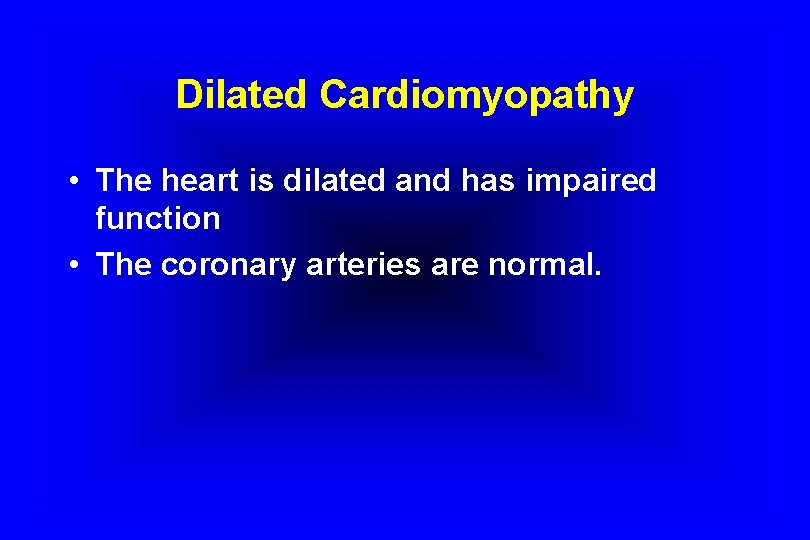 Dilated Cardiomyopathy • The heart is dilated and has impaired function • The coronary
