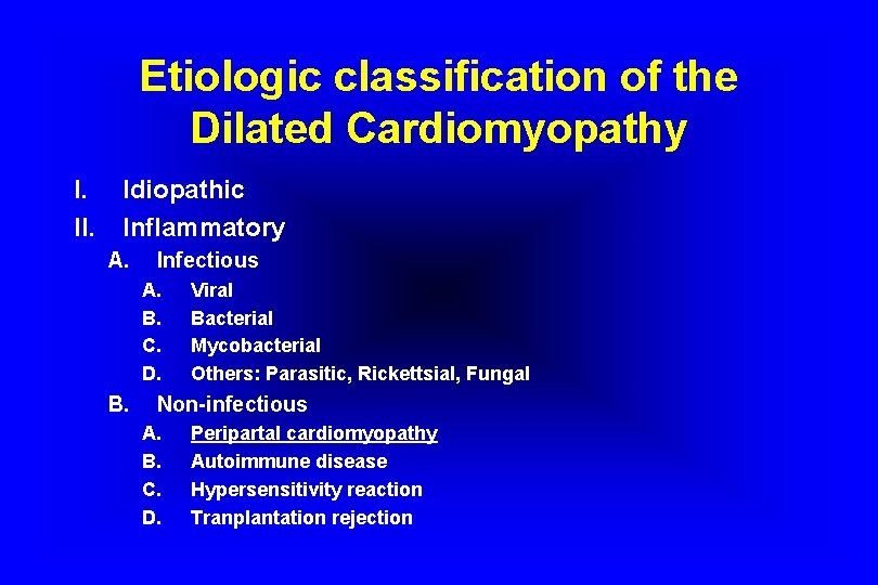 Etiologic classification of the Dilated Cardiomyopathy I. II. Idiopathic Inflammatory A. Infectious A. B.