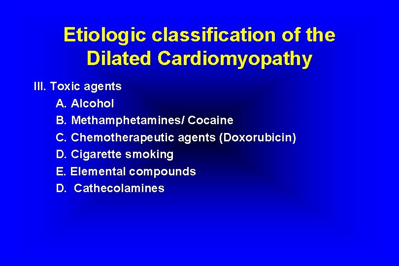 Etiologic classification of the Dilated Cardiomyopathy III. Toxic agents A. Alcohol B. Methamphetamines/ Cocaine