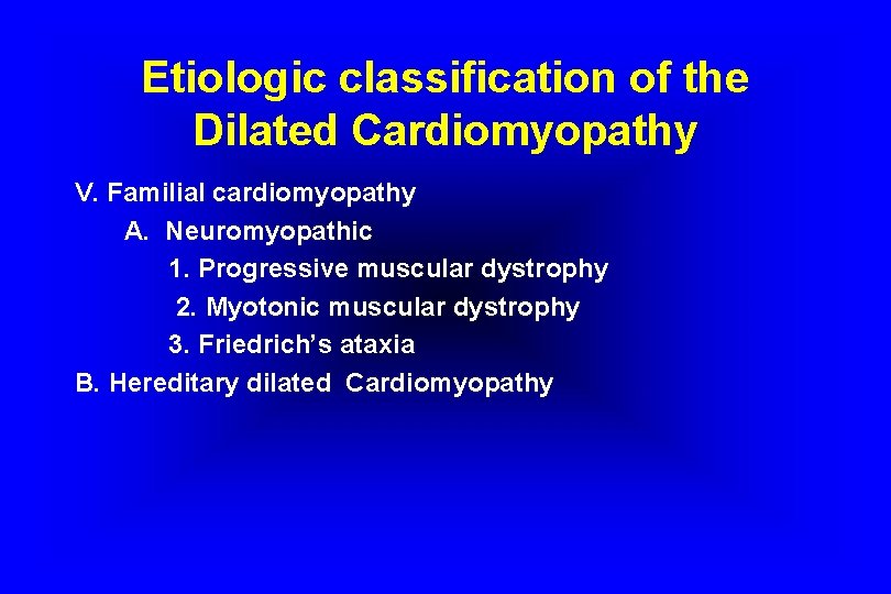 Etiologic classification of the Dilated Cardiomyopathy V. Familial cardiomyopathy A. Neuromyopathic 1. Progressive muscular